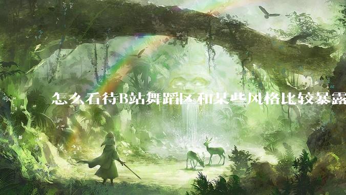 怎么看待B站舞蹈区和某些风格比较暴露的up？